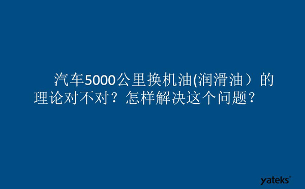 一、油是油，汽車5000公里換潤滑油的理論對不對？怎樣解決這個問題？