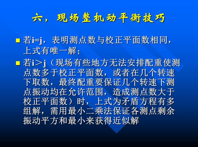 現(xiàn)場有些地方無法安排配重使測點(diǎn)數(shù)多于校正平面數(shù)，或者在幾個轉(zhuǎn)速下取數(shù)，最終配重要保證幾個轉(zhuǎn)速下測點(diǎn)振動均在允許范圍