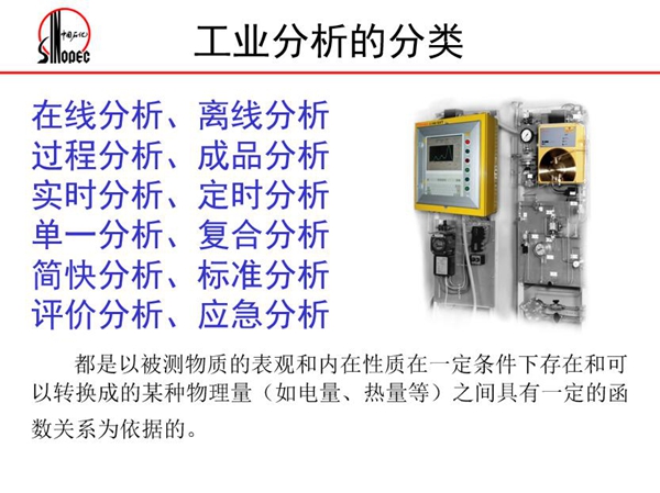 工業分析的分類：在線分析、離線分析、過程分析、成品分析、實時分  析、定時分析、單一分析、復合分析、標準分析等。
